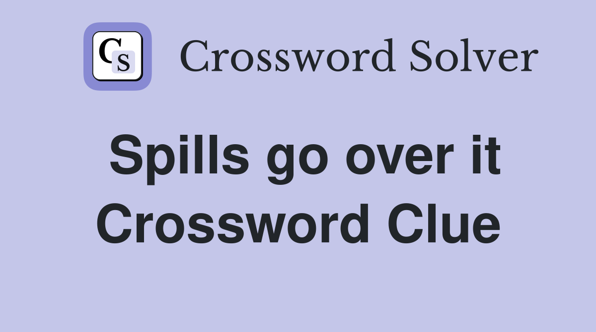 Spills go over it Crossword Clue