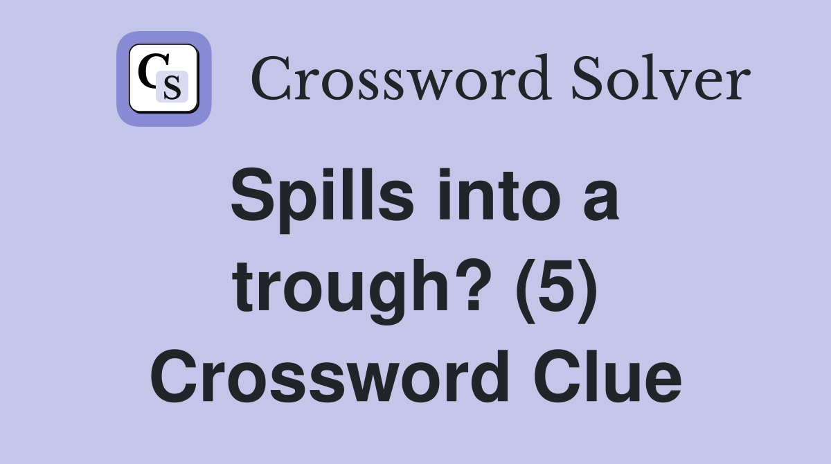 Spills into a trough? (5) Crossword Clue