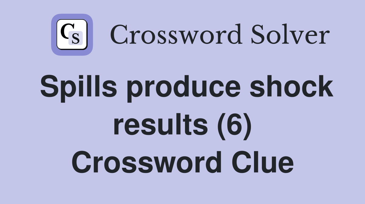 Spills produce shock results (6) Crossword Clue