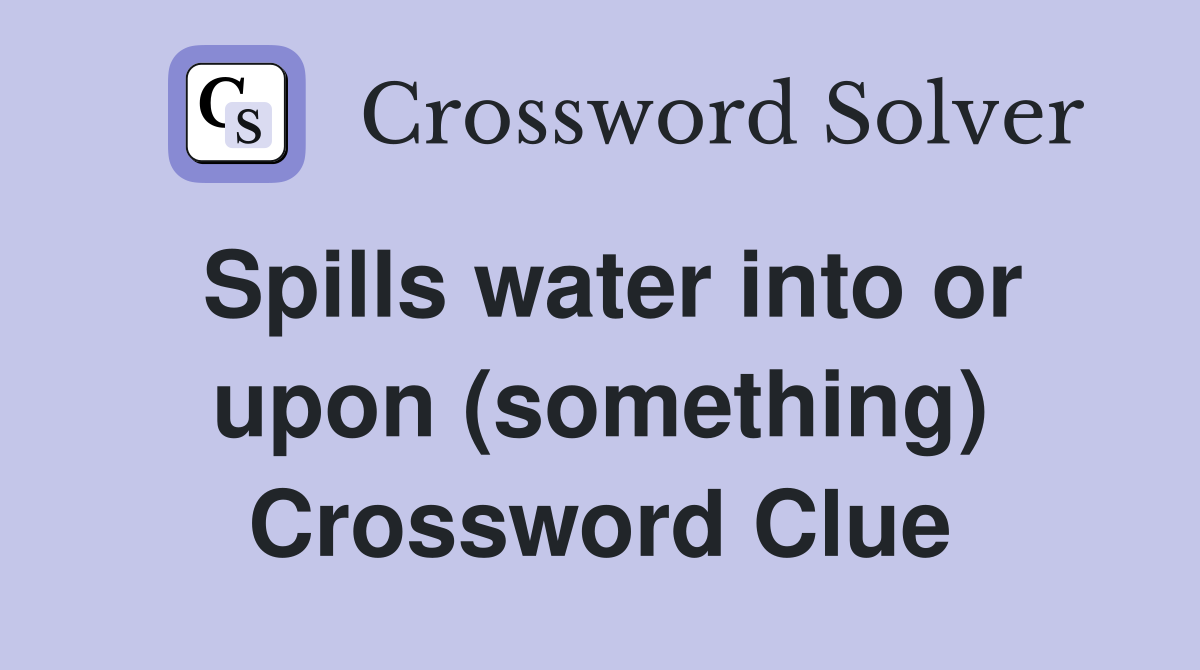 Spills water into or upon (something) Crossword Clue