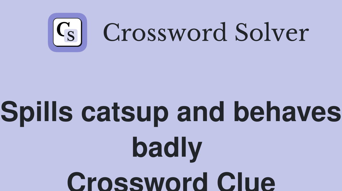 Spills catsup and behaves badly  Crossword Clue