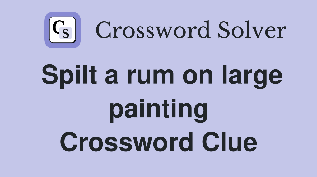 Spilt a rum on large painting Crossword Clue