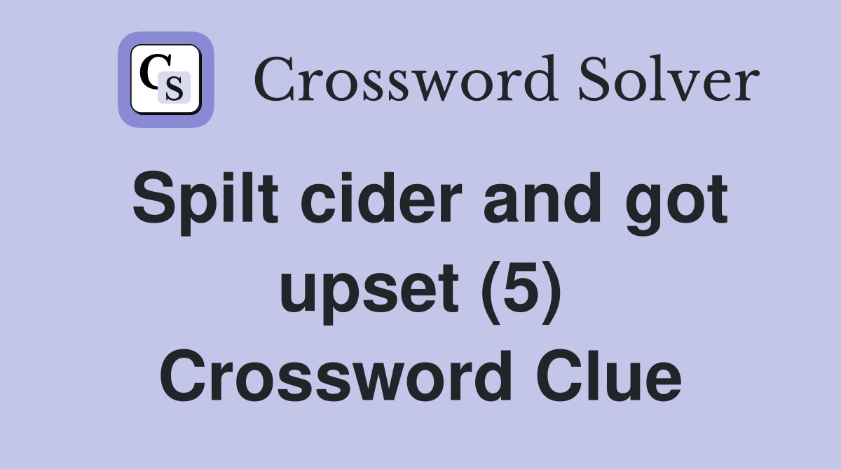 Spilt cider and got upset (5) Crossword Clue