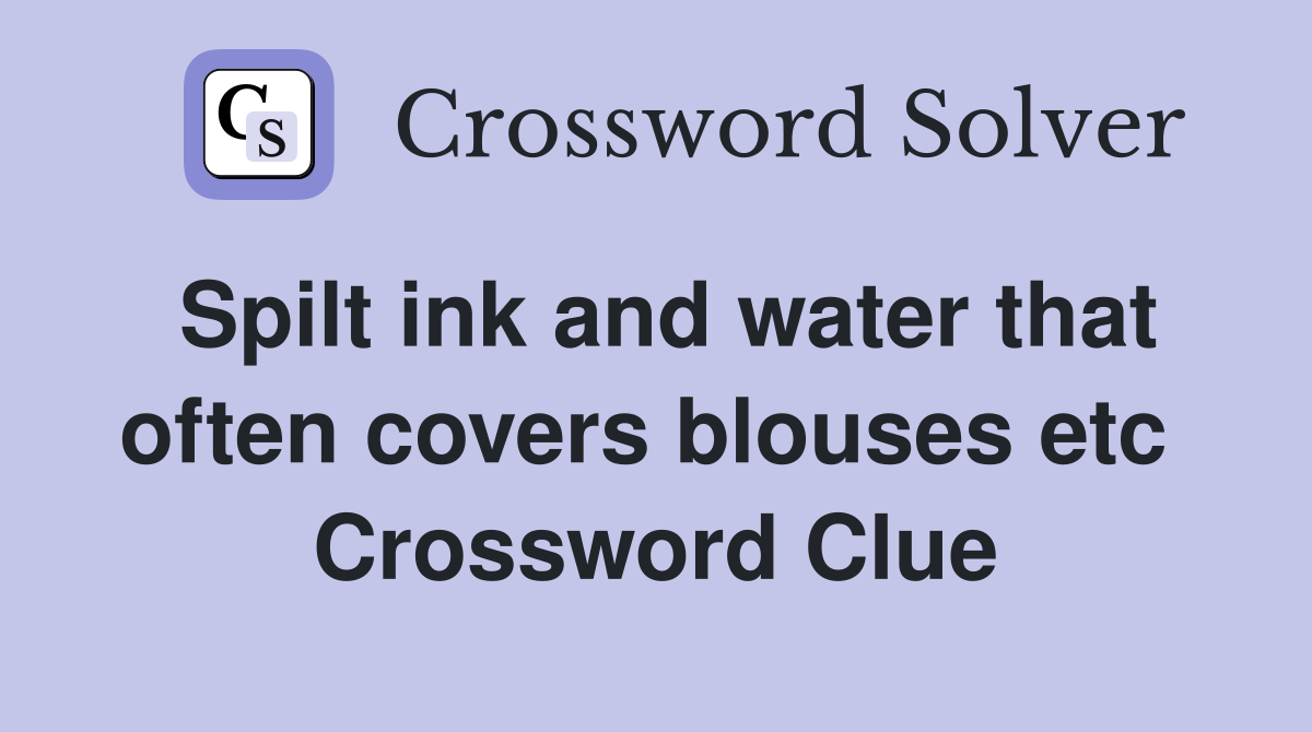 Spilt ink and water that often covers blouses etc  Crossword Clue