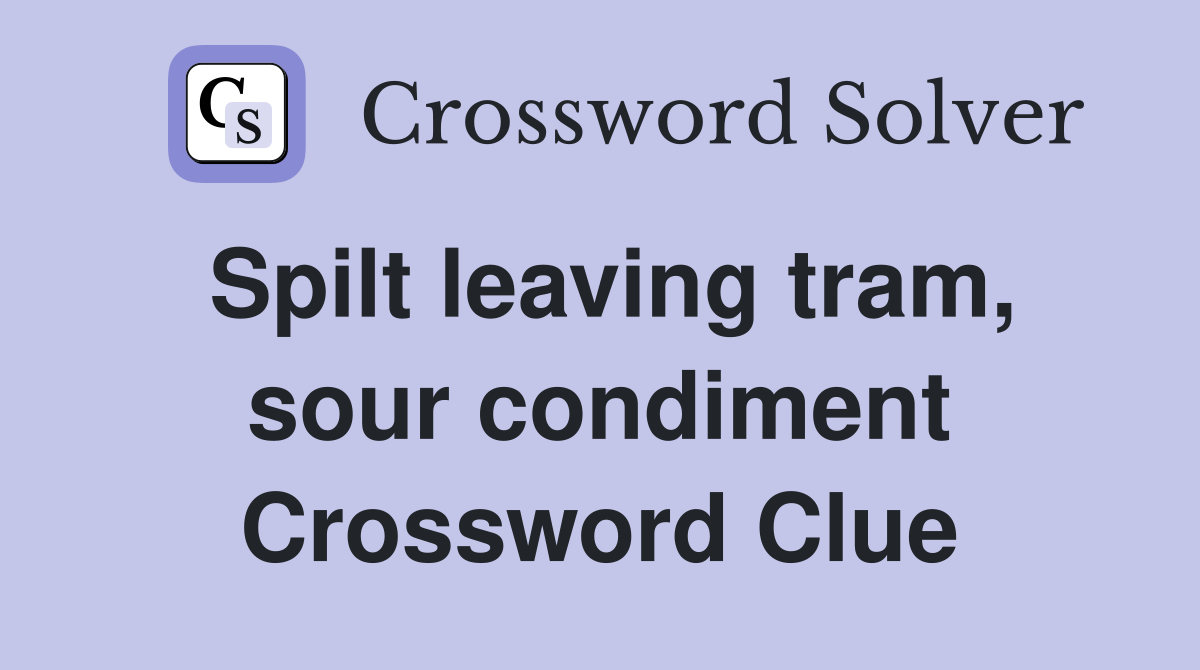 Spilt leaving tram, sour condiment Crossword Clue