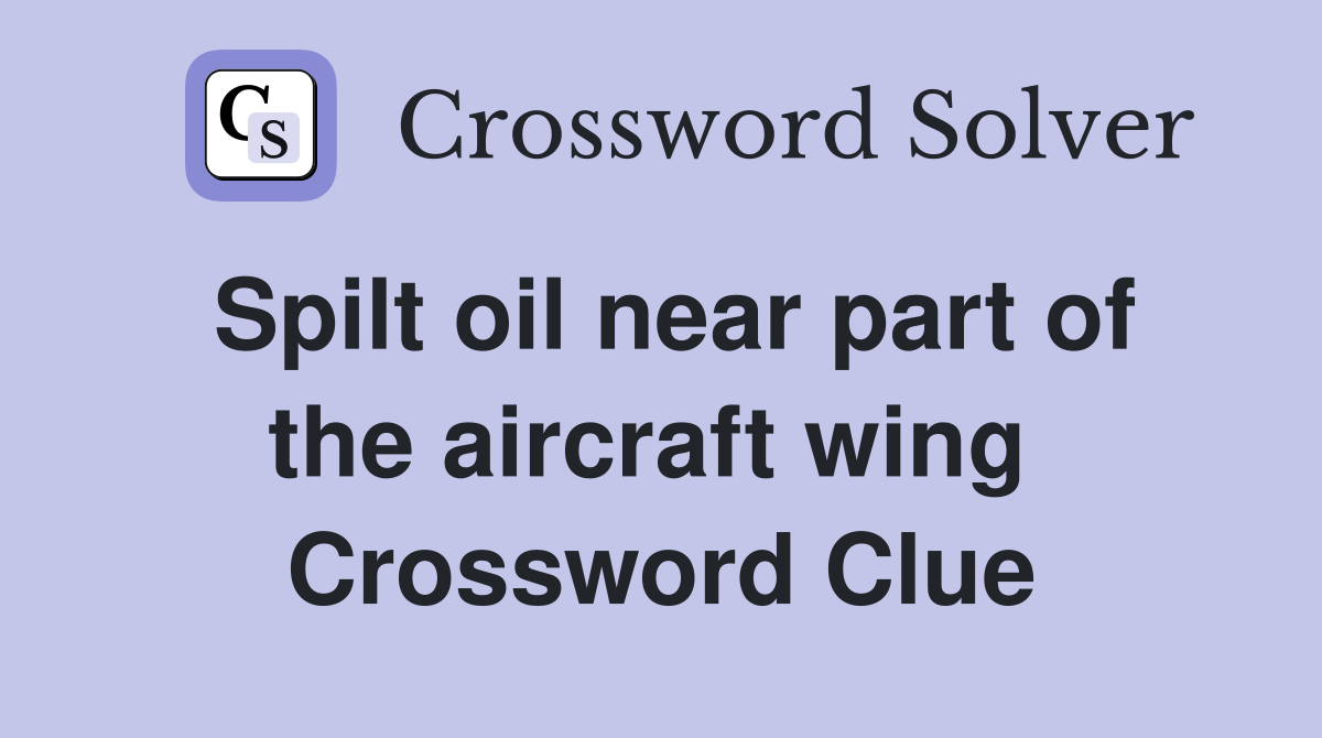 Spilt oil near part of the aircraft wing  Crossword Clue