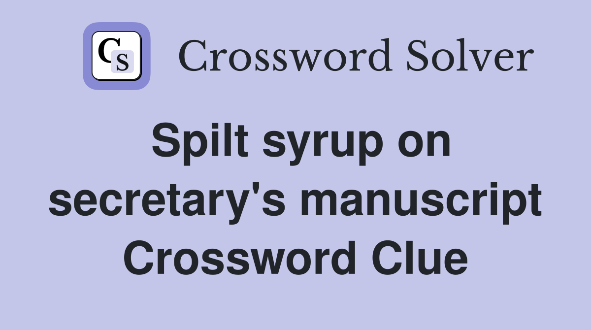 Spilt syrup on secretary's manuscript Crossword Clue