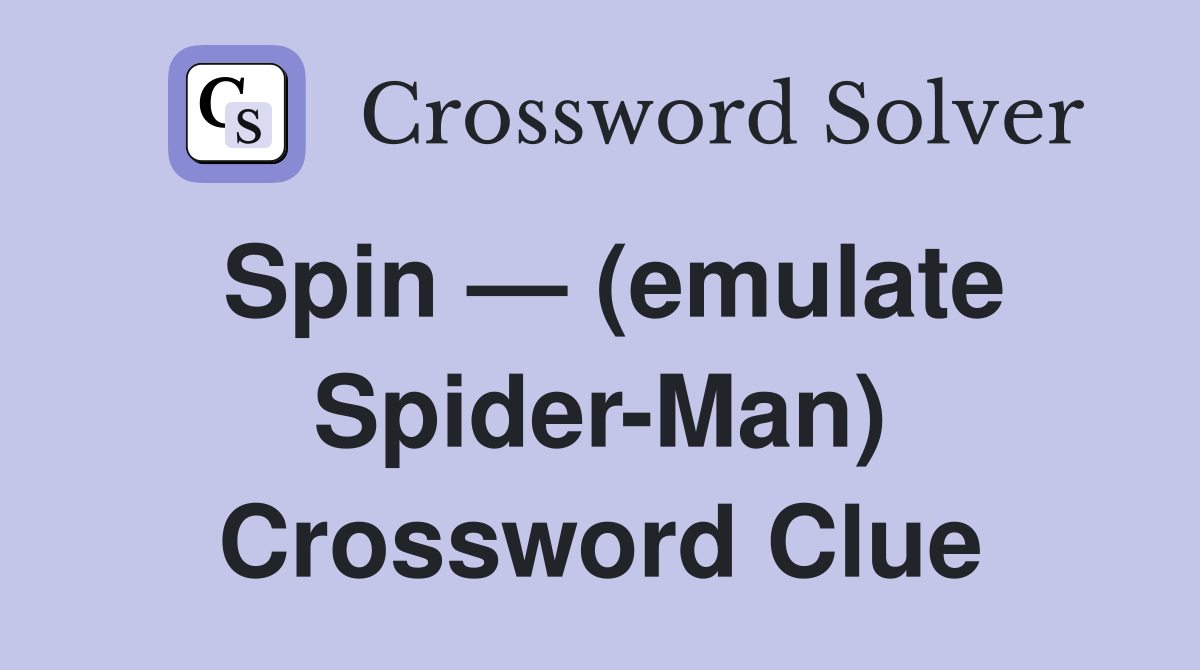 Spin — (emulate Spider-Man) Crossword Clue