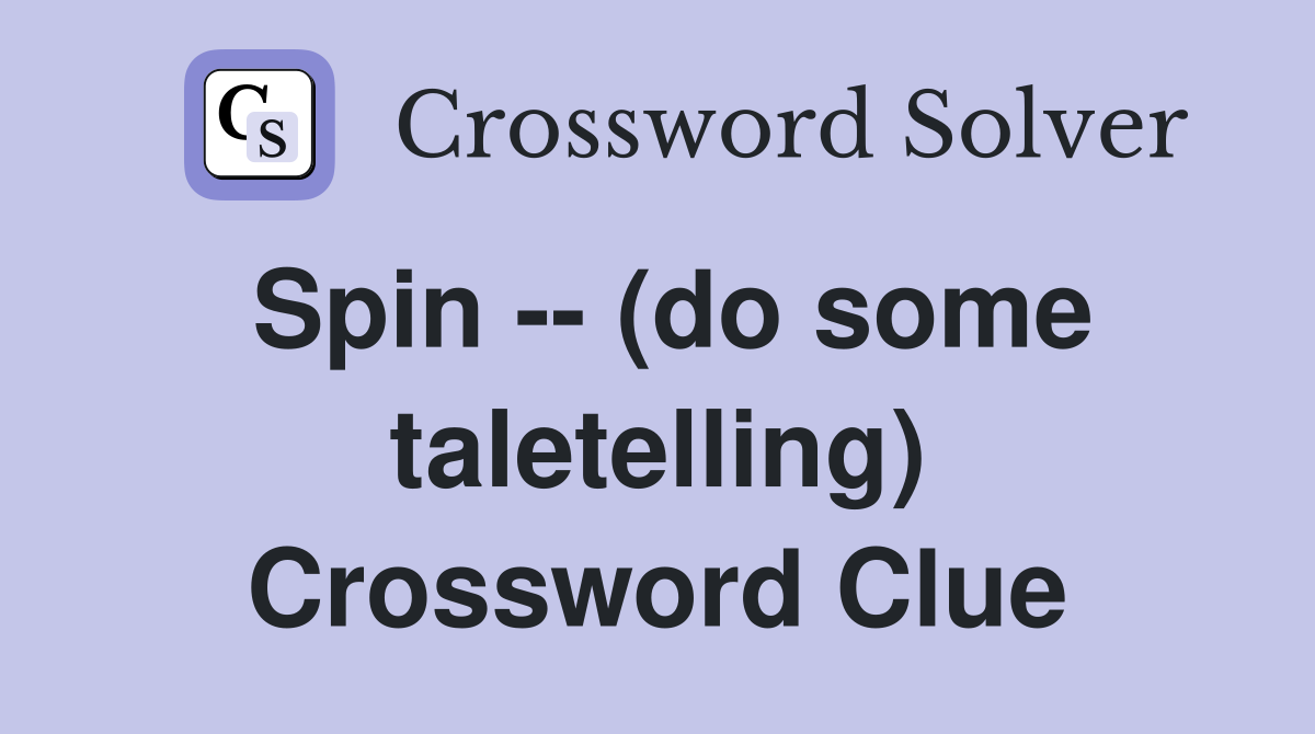 Spin -- (do some taletelling) Crossword Clue