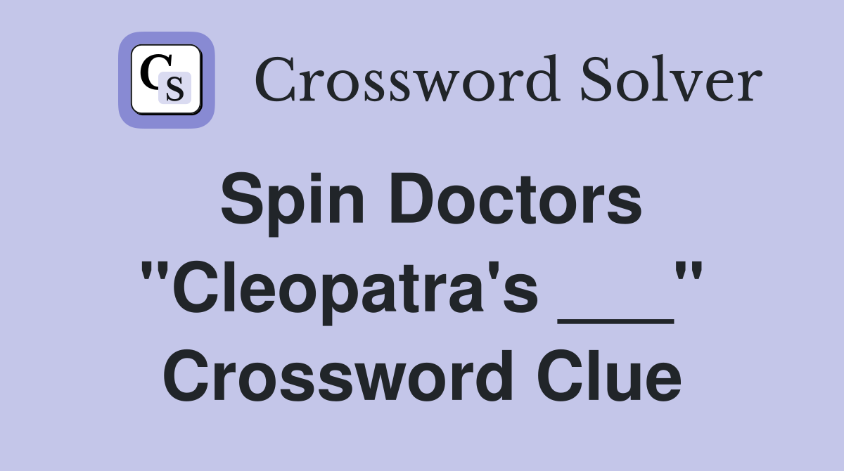 Spin Doctors "Cleopatra's ___" Crossword Clue