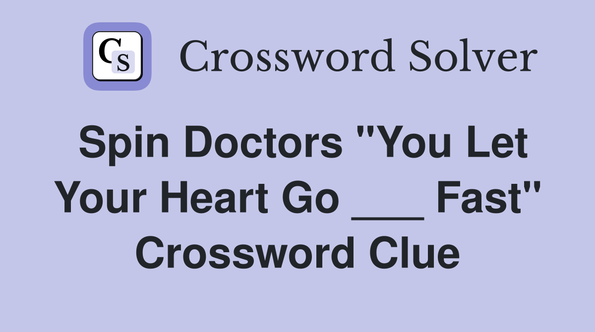 Spin Doctors "You Let Your Heart Go ___ Fast" Crossword Clue