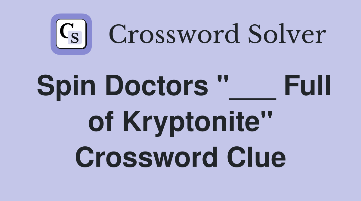 Spin Doctors "___ Full of Kryptonite" Crossword Clue