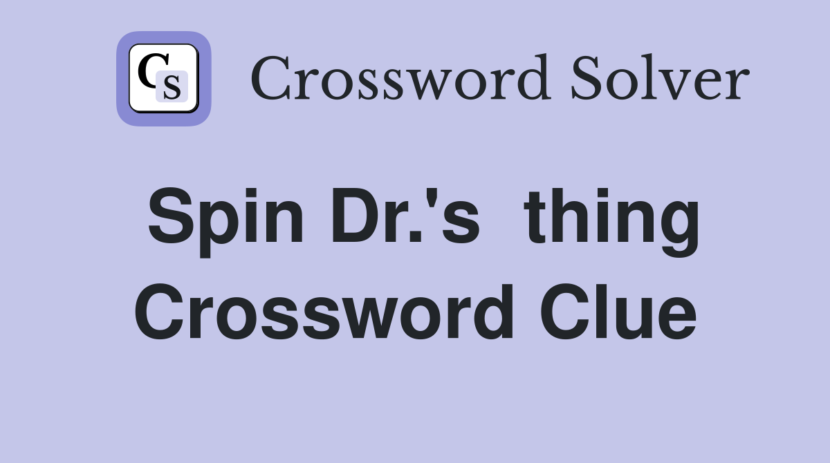 Spin Dr.'s  thing Crossword Clue