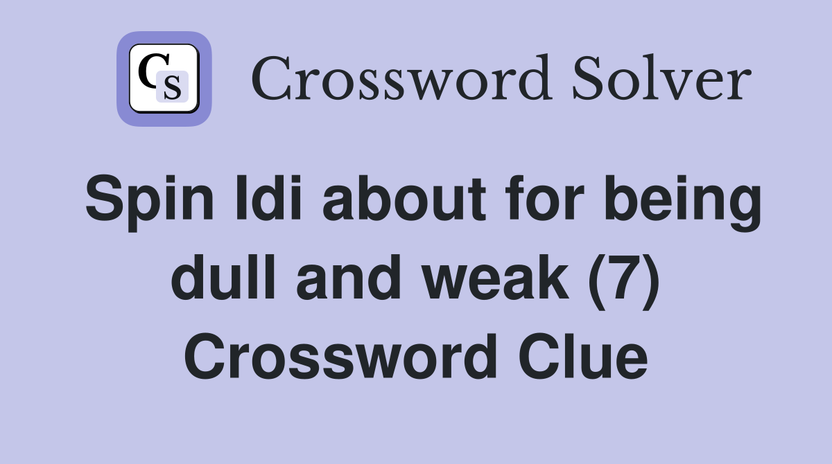 Spin Idi about for being dull and weak (7) Crossword Clue