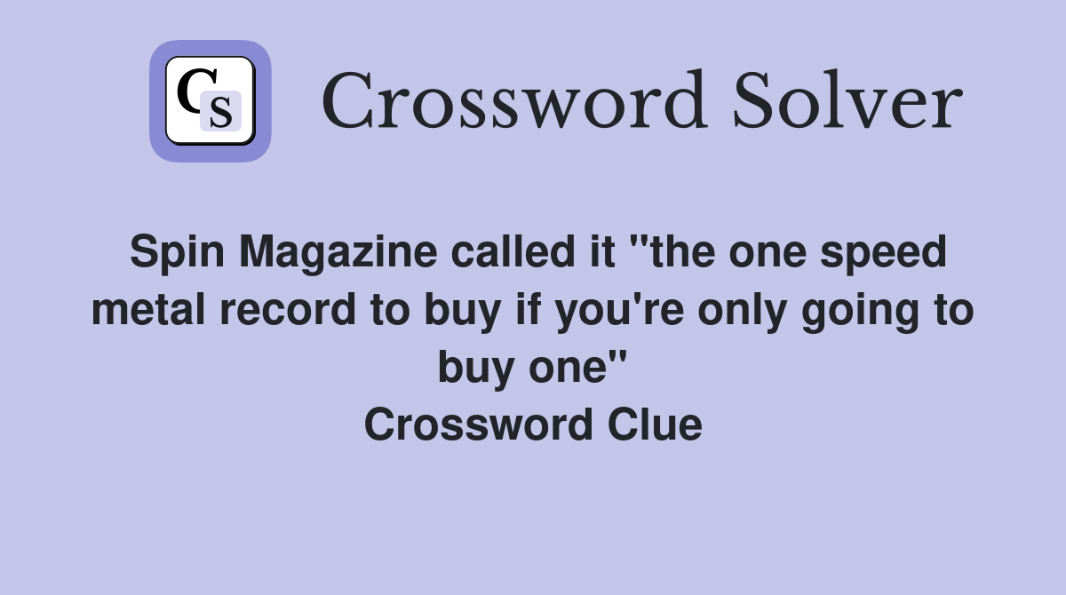 Spin Magazine called it "the one speed metal record to buy if you're only going to buy one" Crossword Clue
