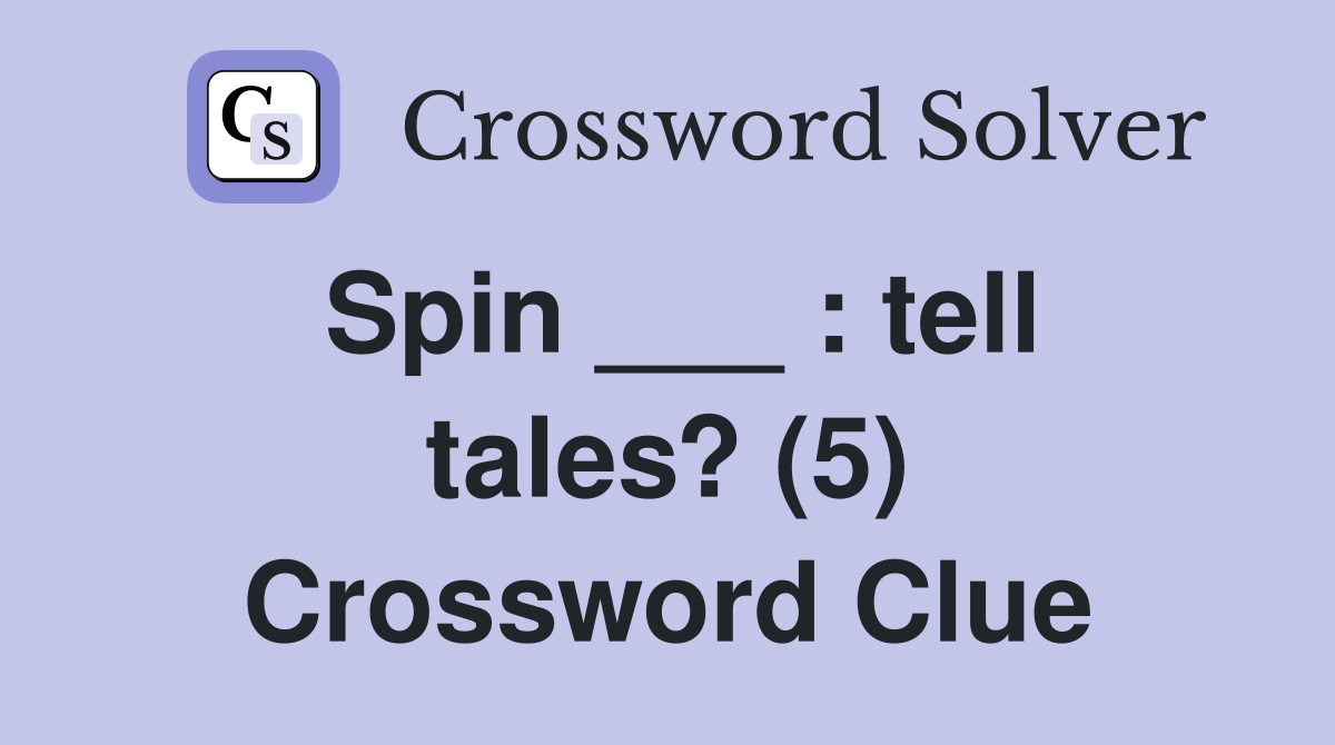 Spin ___ : tell tales? (5) Crossword Clue