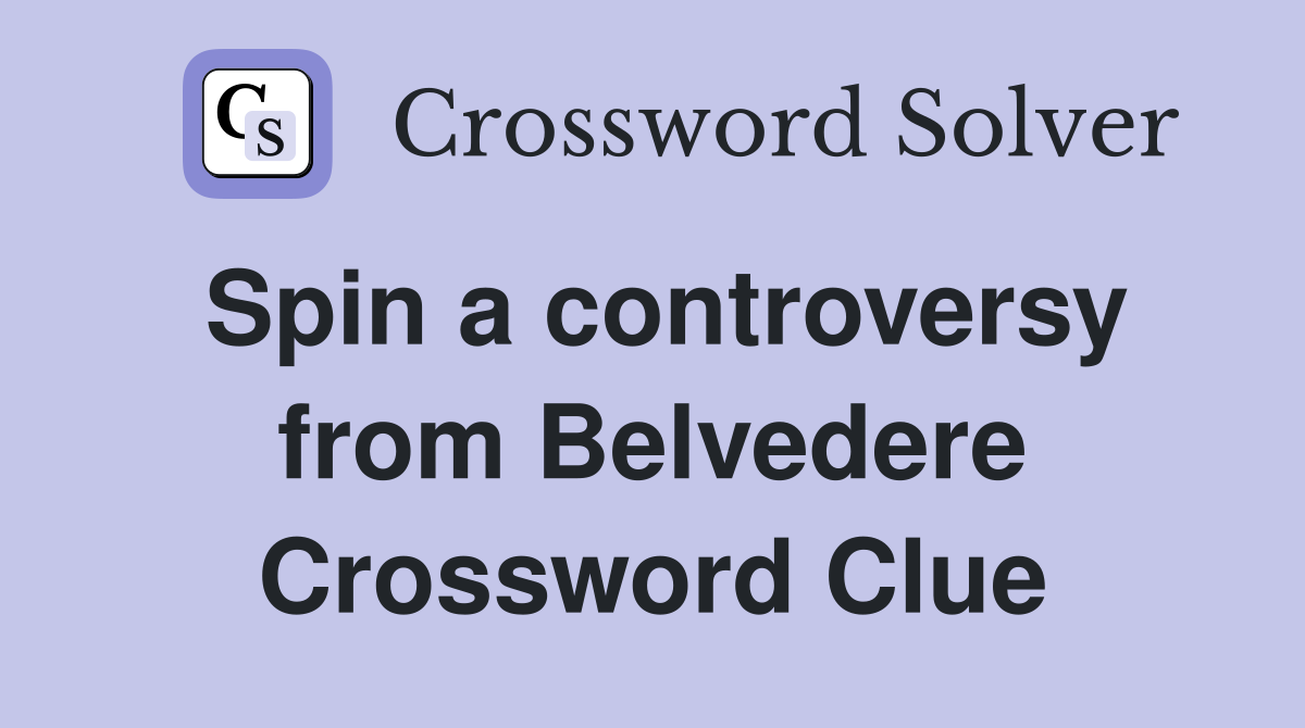 Spin a controversy from Belvedere Crossword Clue