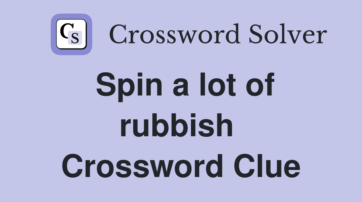 Spin a lot of rubbish  Crossword Clue