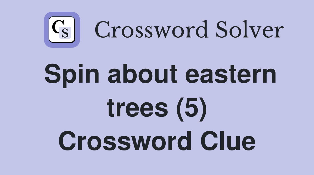 Spin about eastern trees (5) Crossword Clue