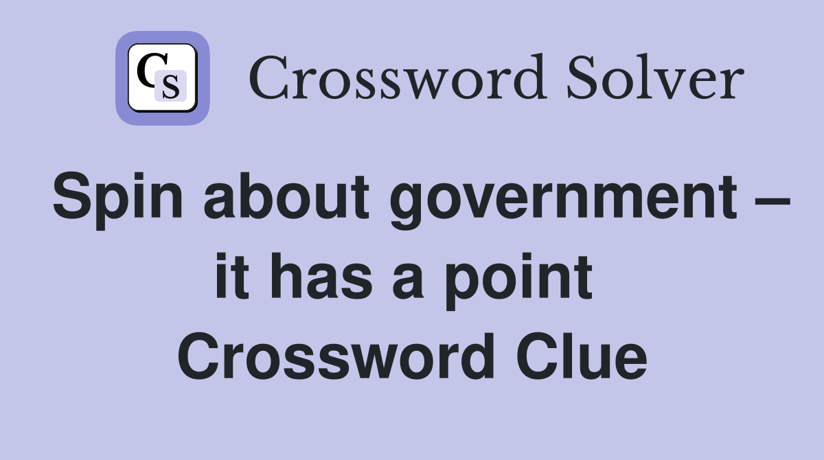 Spin about government – it has a point  Crossword Clue