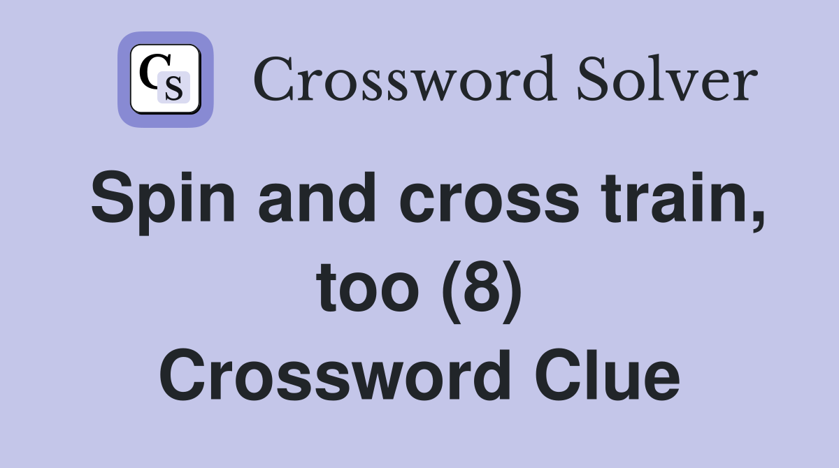 Spin and cross train, too (8) Crossword Clue