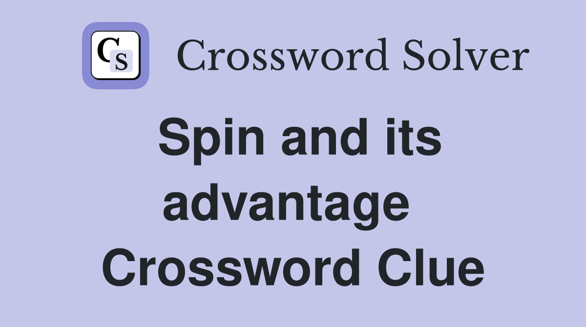 Spin and its advantage  Crossword Clue
