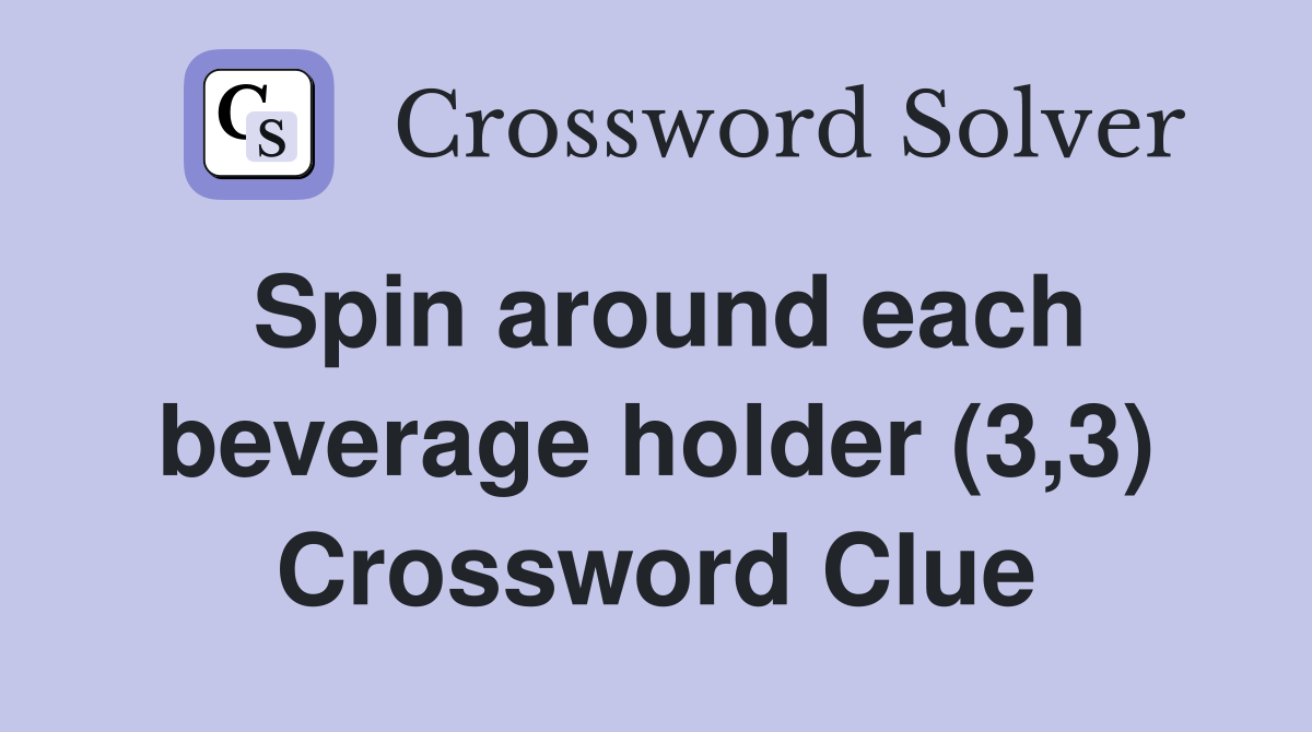 Spin around each beverage holder (3,3) Crossword Clue