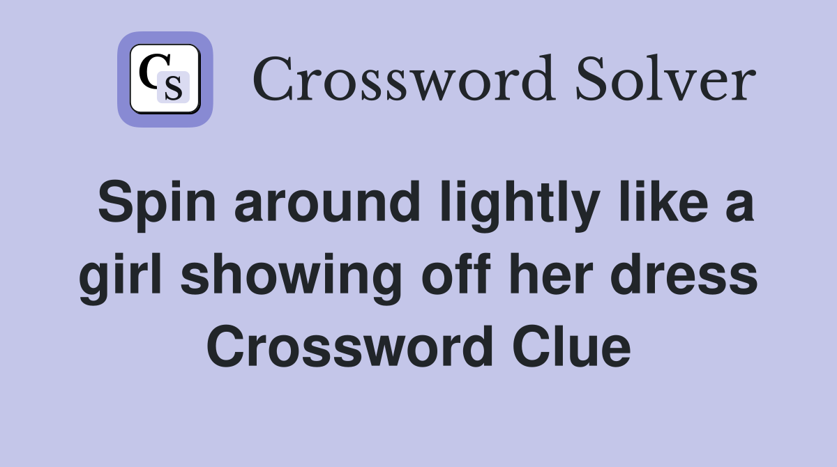 Spin around lightly like a girl showing off her dress Crossword Clue