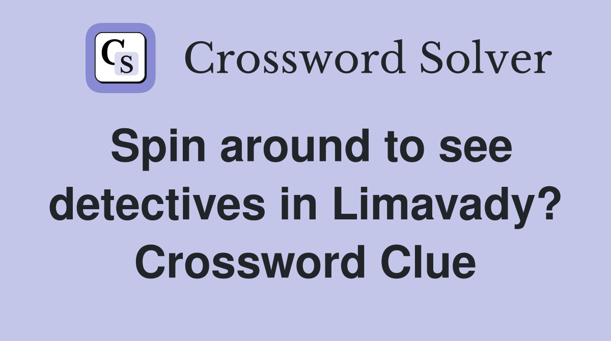 Spin around to see detectives in Limavady? Crossword Clue