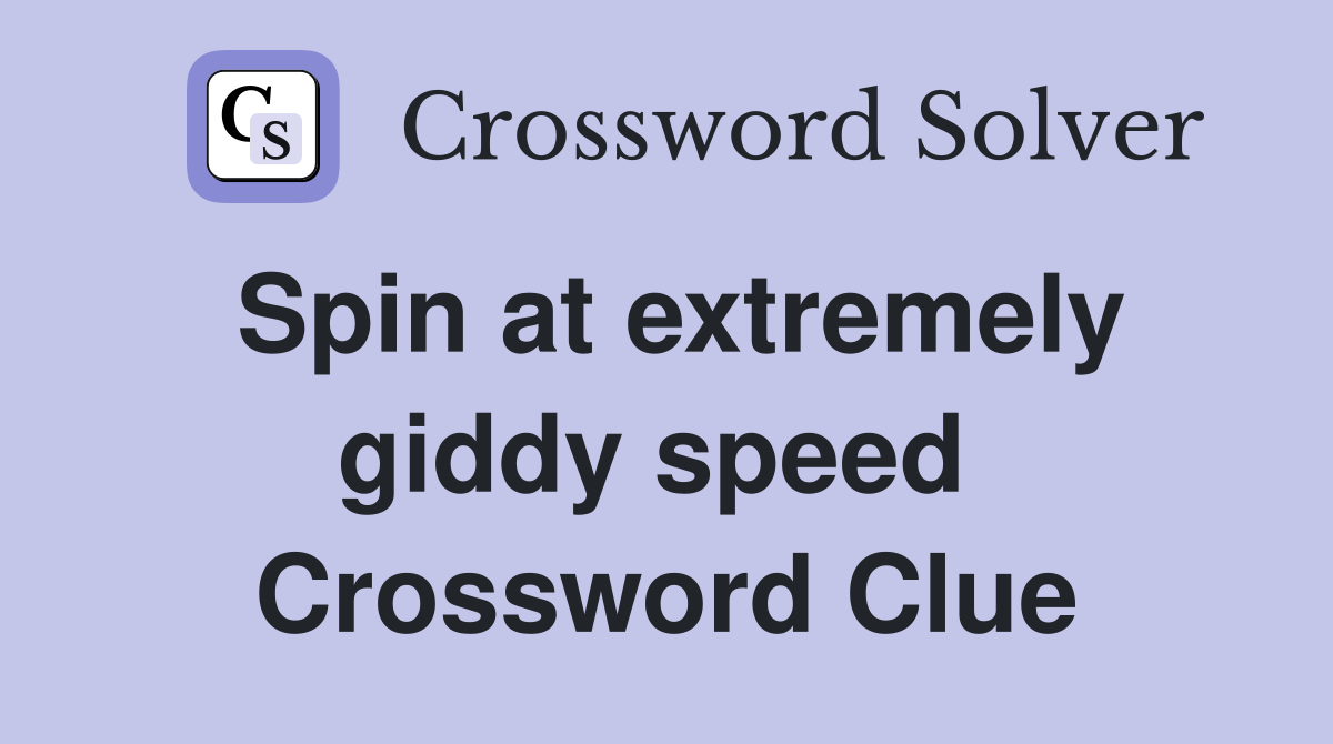 Spin at extremely giddy speed  Crossword Clue