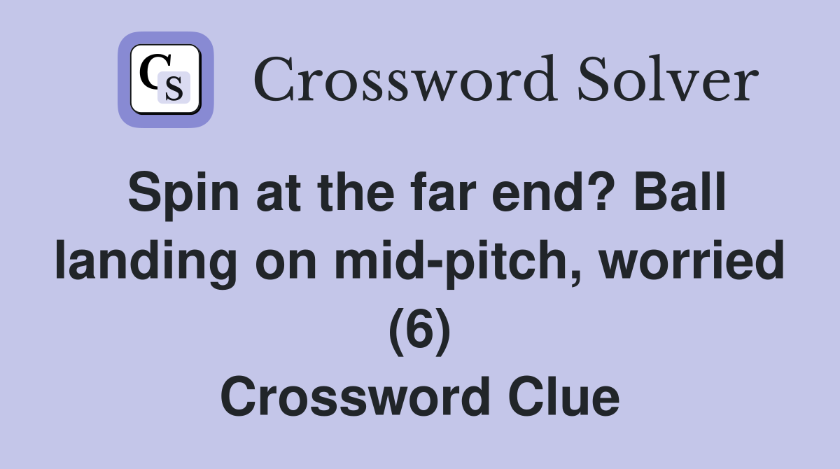 Spin at the far end? Ball landing on mid-pitch, worried (6) Crossword Clue