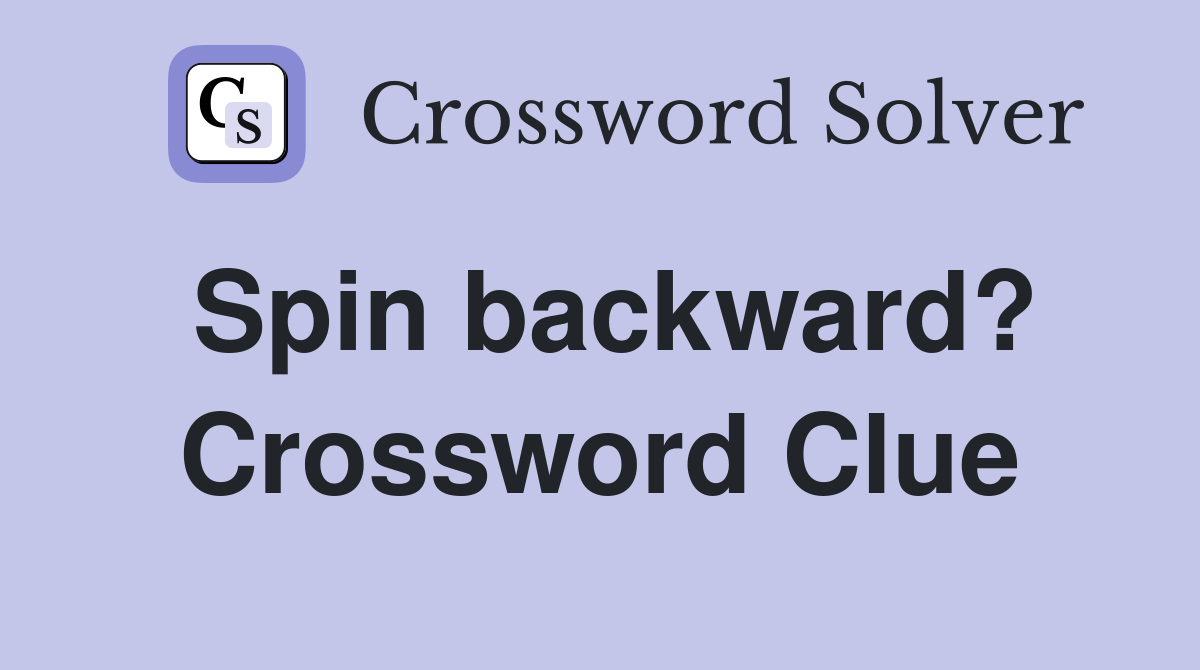 Spin backward? Crossword Clue