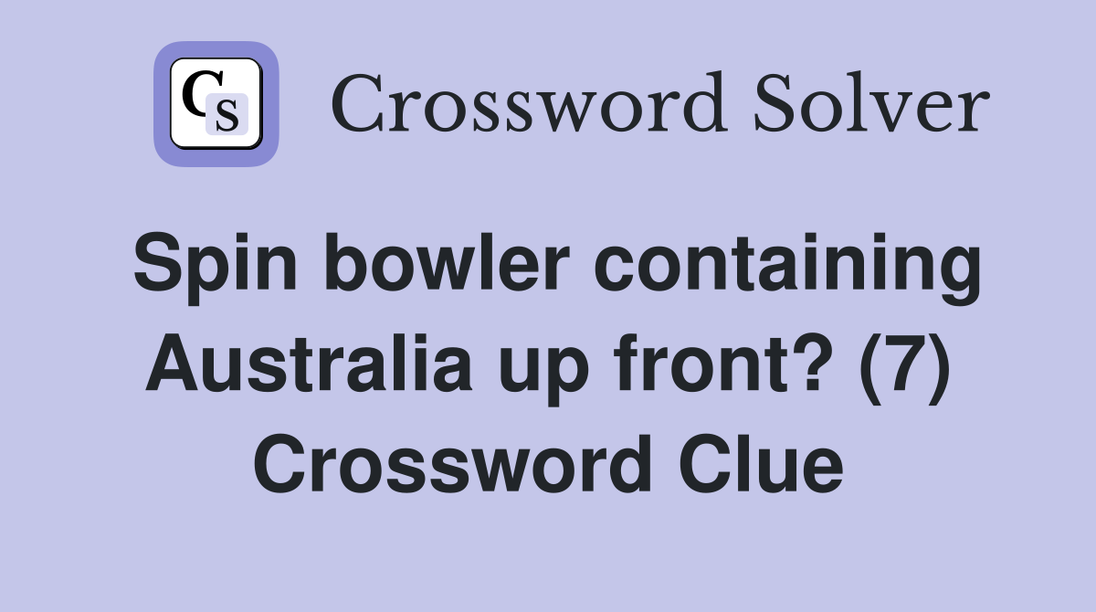 Spin bowler containing Australia up front? (7) Crossword Clue
