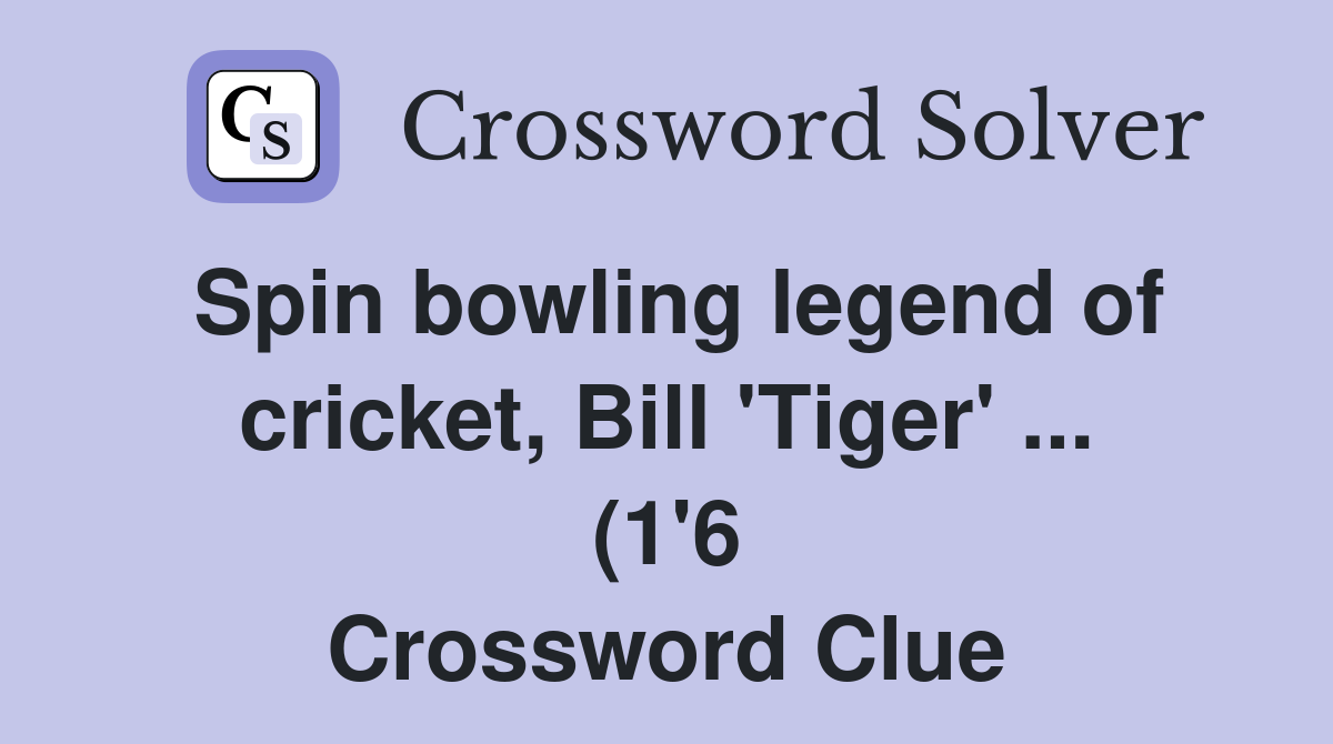 Spin bowling legend of cricket Bill #39 Tiger #39 (1 #39 6) Crossword Clue Spin bowling legend of cricket Bill #39 Tiger #39 (1 #39 6) Crossword Clue