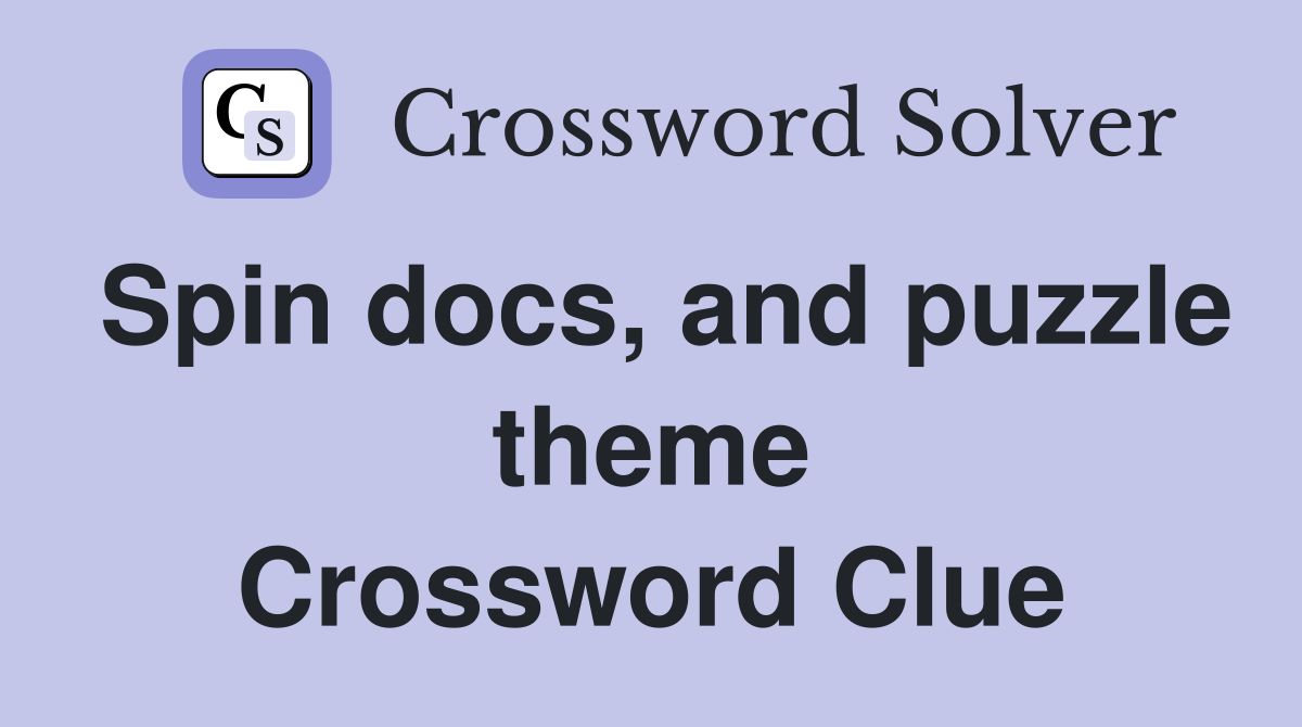 Spin docs, and puzzle theme Crossword Clue