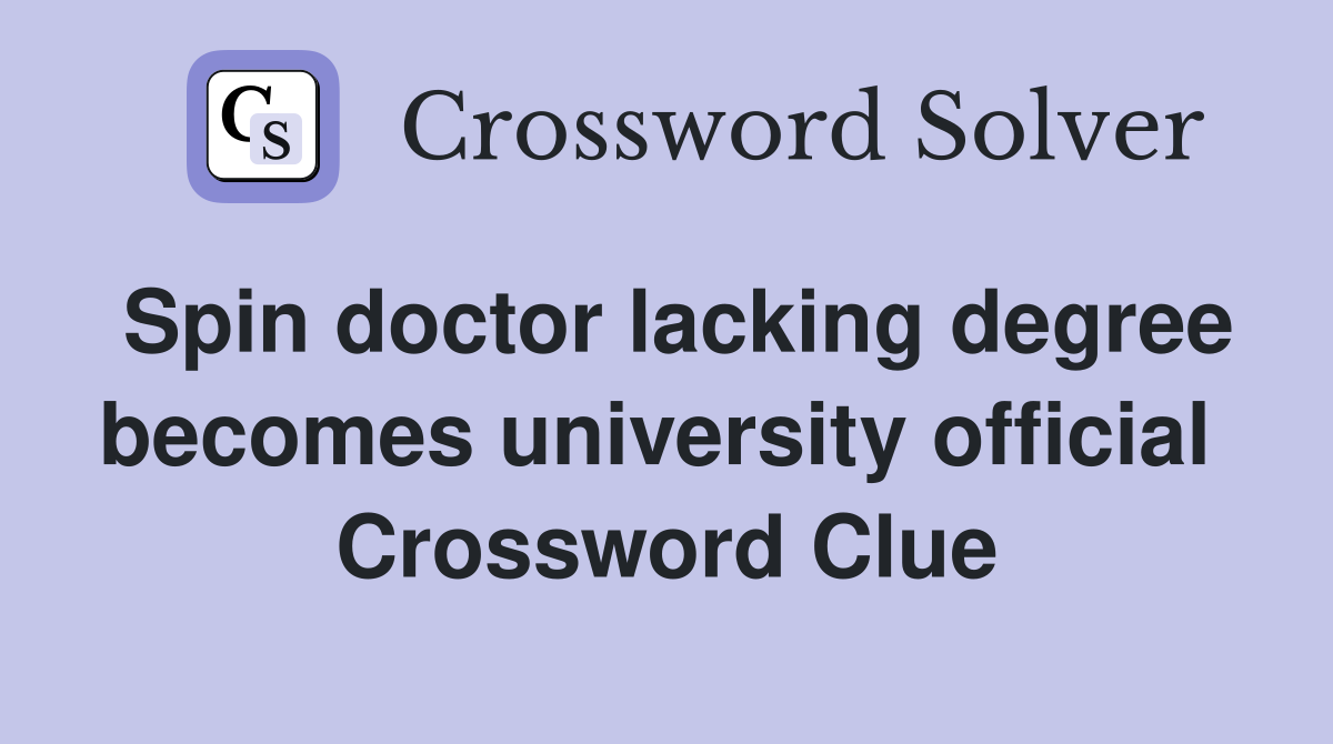 Spin doctor lacking degree becomes university official  Crossword Clue