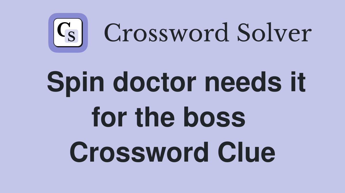 Spin doctor needs it for the boss  Crossword Clue
