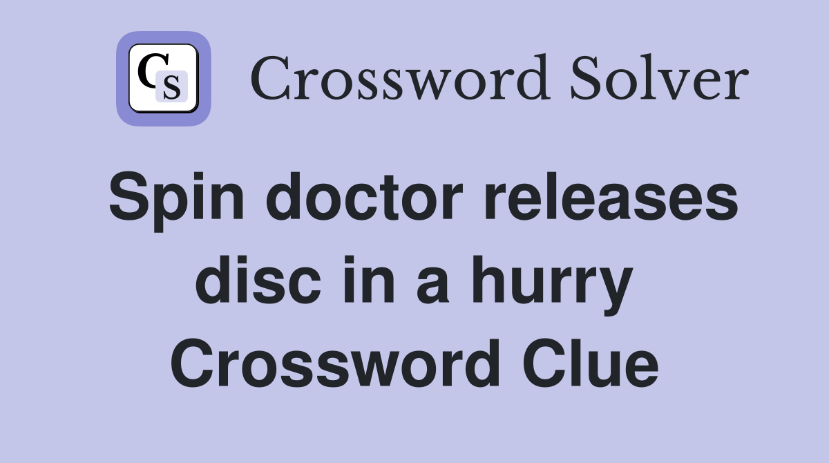 Spin doctor releases disc in a hurry Crossword Clue