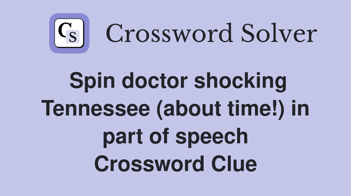 Spin doctor shocking Tennessee (about time!) in part of speech Crossword Clue