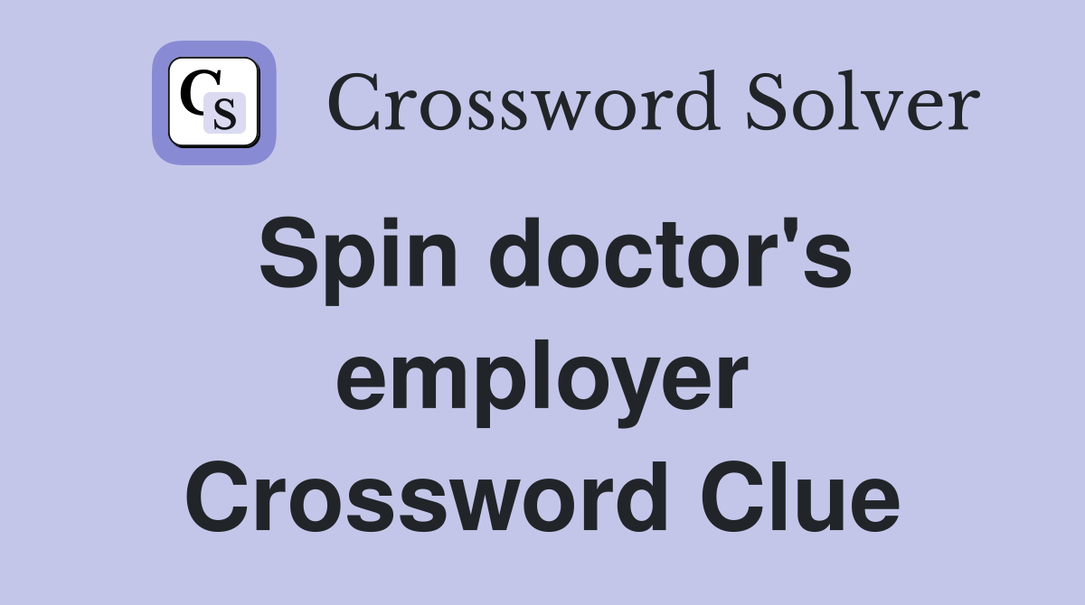 Spin doctor's employer Crossword Clue