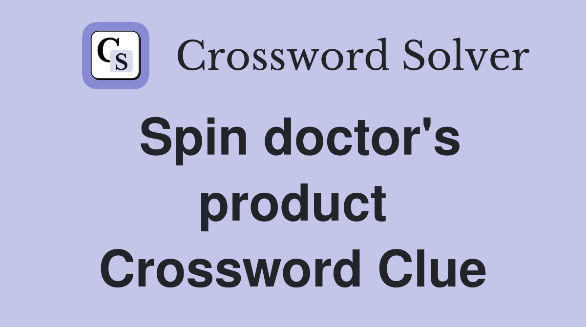 Spin doctor's product Crossword Clue