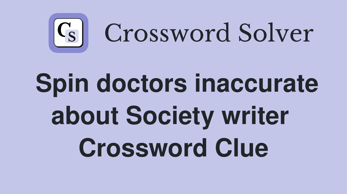 Spin doctors inaccurate about Society writer  Crossword Clue
