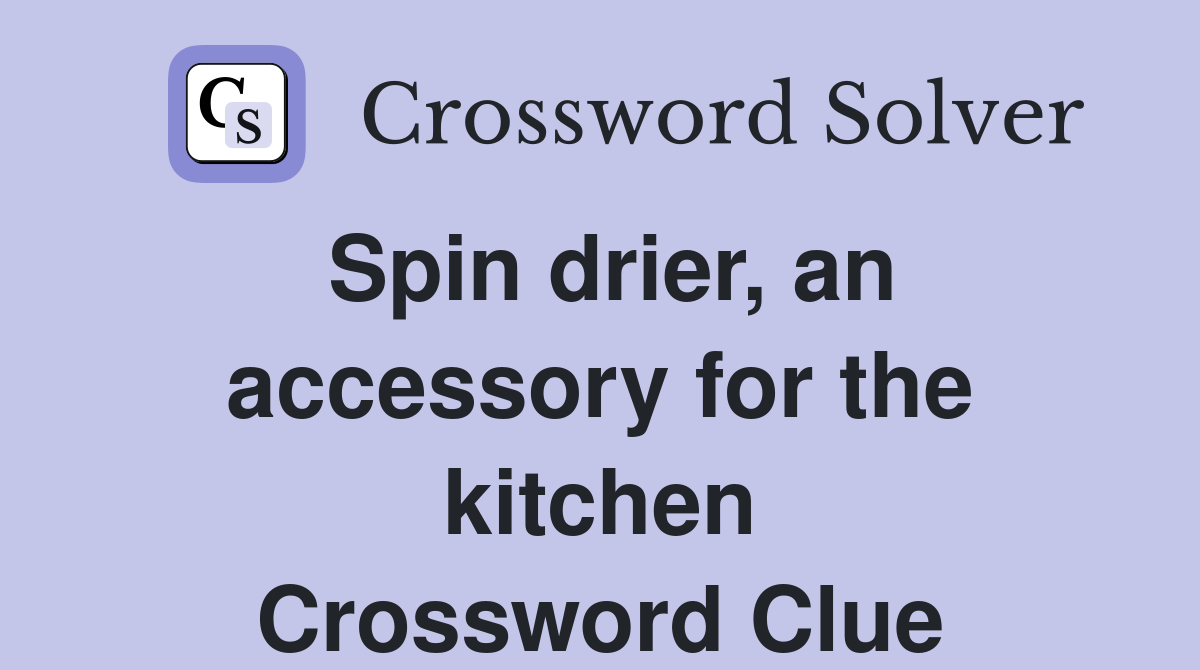 Spin drier, an accessory for the kitchen Crossword Clue