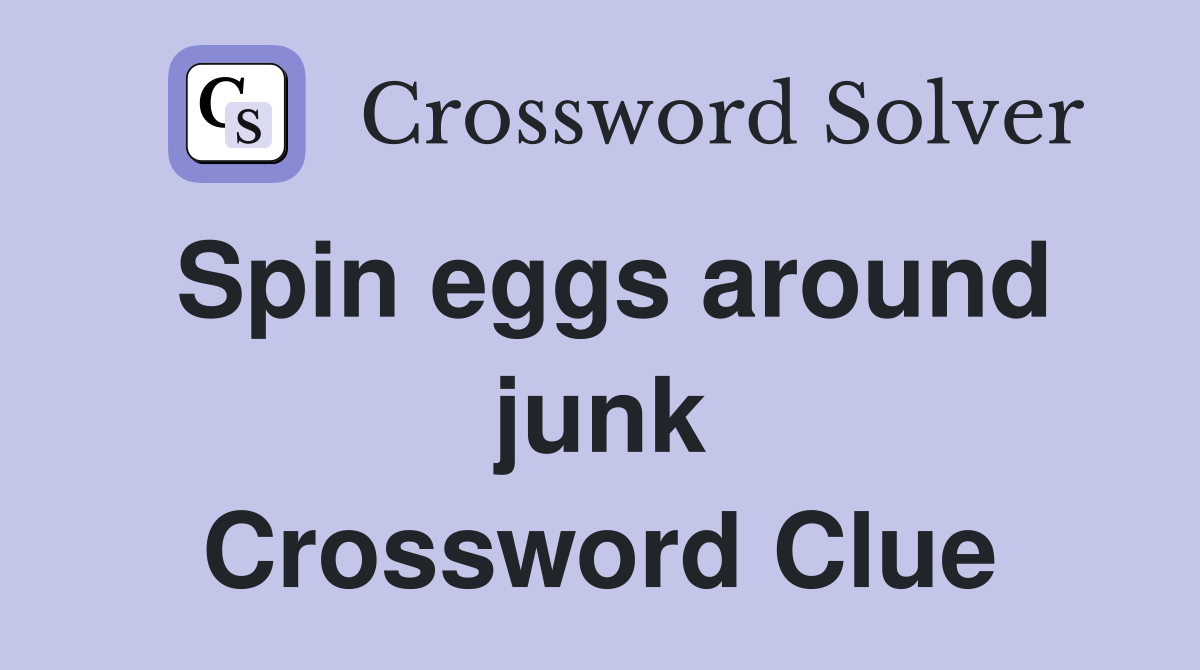 Spin eggs around junk Crossword Clue