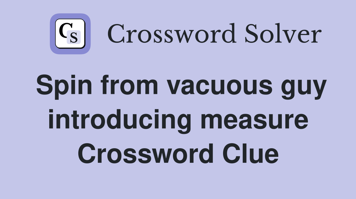Spin from vacuous guy introducing measure Crossword Clue