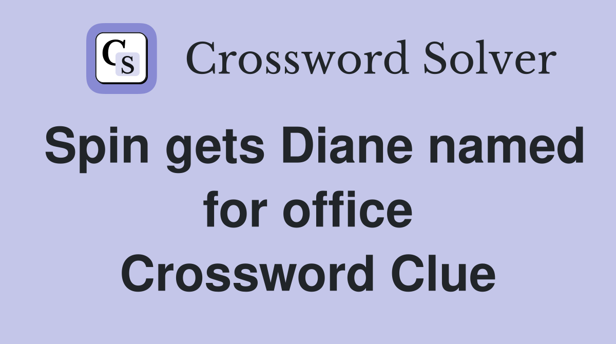 Spin gets Diane named for office Crossword Clue