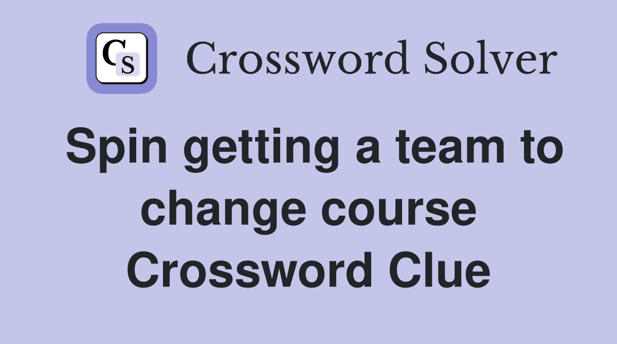 Spin getting a team to change course Crossword Clue