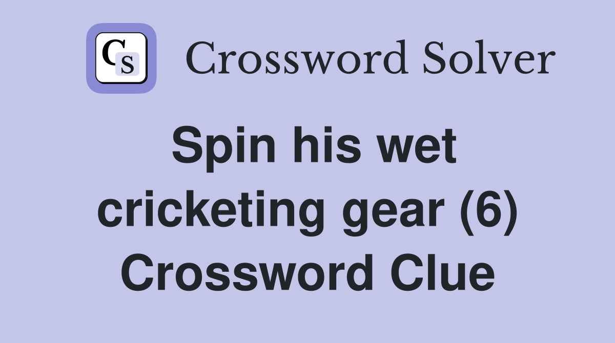 Spin his wet cricketing gear (6) Crossword Clue