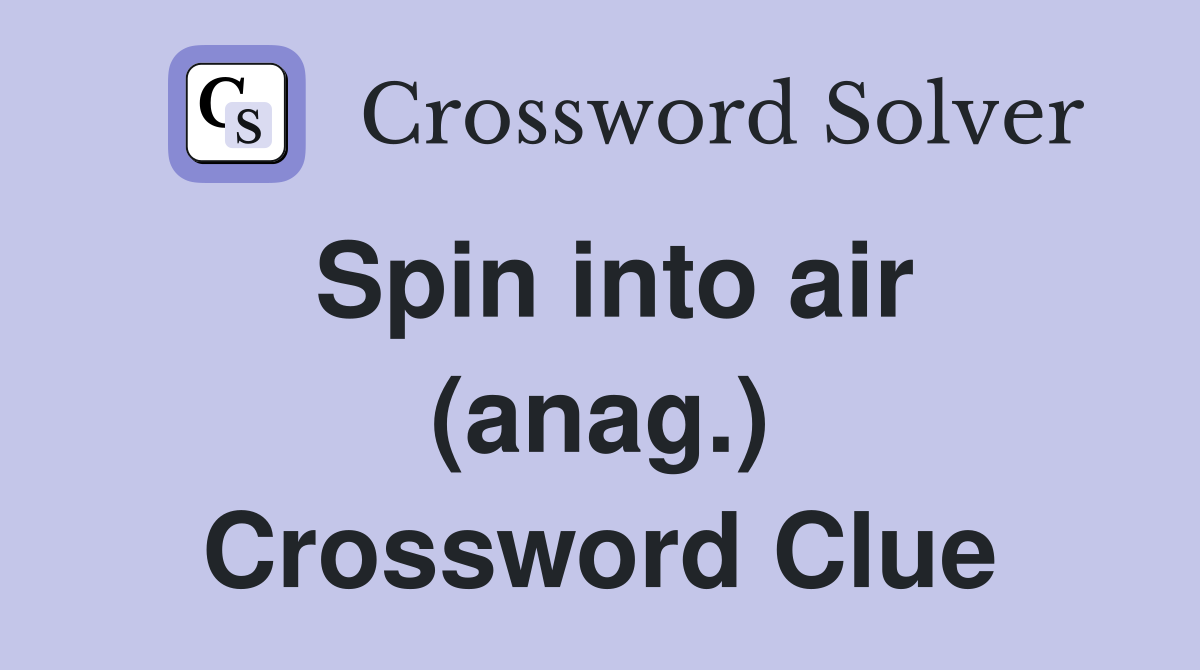 Spin into air (anag.) Crossword Clue
