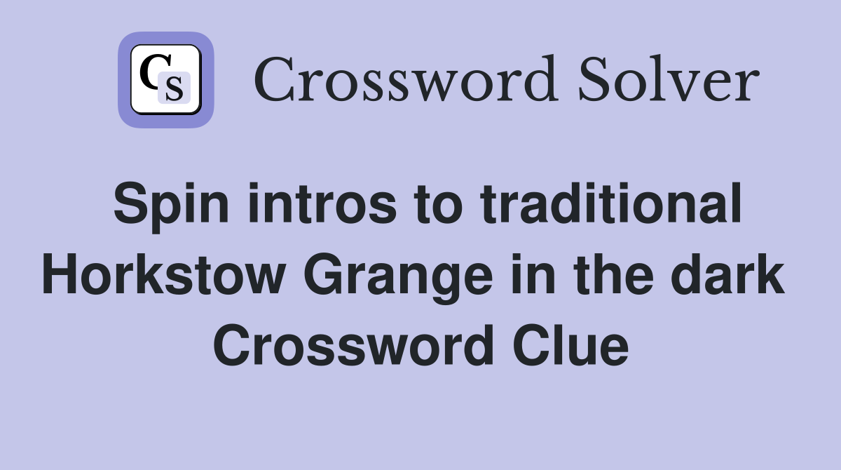 Spin intros to traditional Horkstow Grange in the dark  Crossword Clue